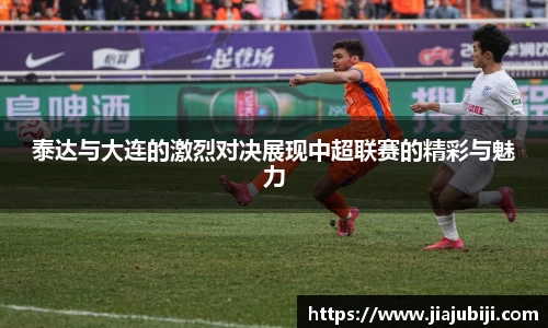 泰达与大连的激烈对决展现中超联赛的精彩与魅力